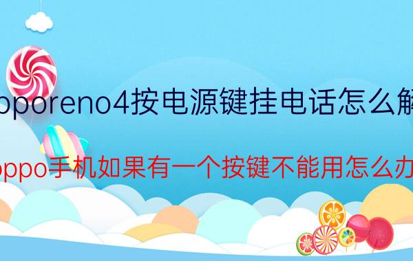 opporeno4按电源键挂电话怎么解除 oppo手机如果有一个按键不能用怎么办？